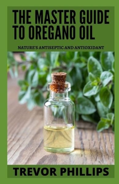 Cover for Trevor Phillips · The Master Guide To Oregano Oil: Nature's Antiseptic and Antioxidant (Paperback Book) (2021)
