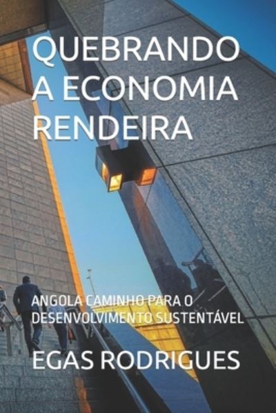 Cover for Egas Rodrigues · Quebrando a Economia Rendeira: Angola Caminho Para O Desenvolvimento Sustentavel (Pocketbok) (2021)