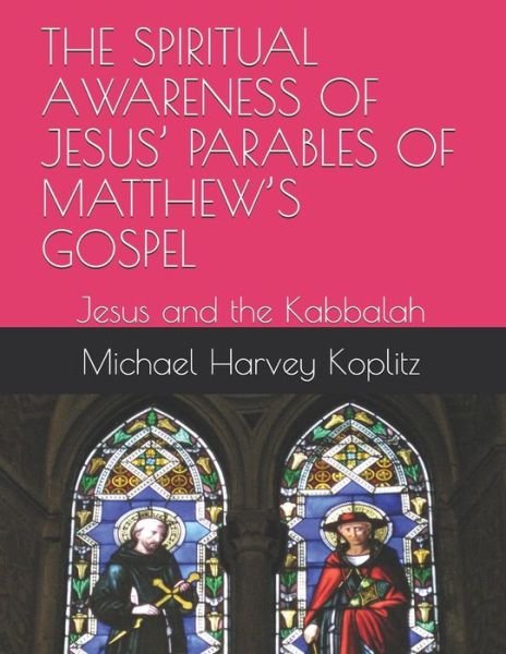 The Spiritual Awareness of Jesus' Parables of Matthew's Gospel - Michael Harvey Koplitz - Libros - Independently Published - 9798560085360 - 6 de noviembre de 2020