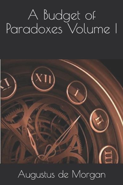 A Budget of Paradoxes Volume I - Augustus De Morgan - Books - Independently Published - 9798652733360 - September 11, 2020