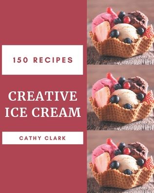 Cover for Cathy Clark · 150 Creative Ice Cream Recipes (Paperback Book) (2020)