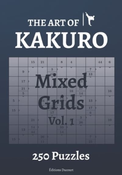 Cover for Editions Ducourt · The Art of Kakuro Mixed Grids 250 Puzzles - The Art of Kakuro (Paperback Book) (2020)