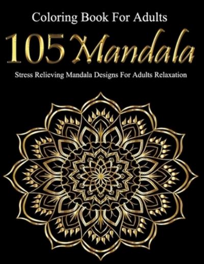 Cover for Mandala Coloring Book · Coloring Book For Adults: 105 Mandalas: Stress Relieving Mandala Designs For Adults Relaxation (Paperback Book) (2021)