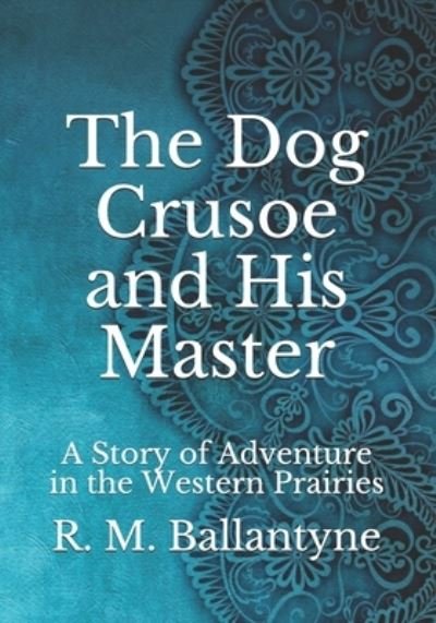 Cover for Robert Michael Ballantyne · The Dog Crusoe and His Master: A Story of Adventure in the Western Prairies (Paperback Book) (2021)