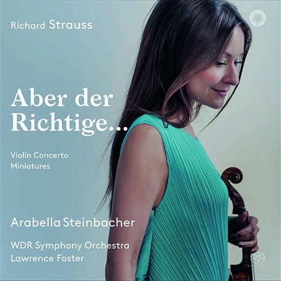 Cover for Arabella Steinbacher / Wdr Symphony Orchestra / Lawrence Foster · Richard Strauss Aber Der Richtige Violin Concerto &amp; Miniatures (CD) (2018)