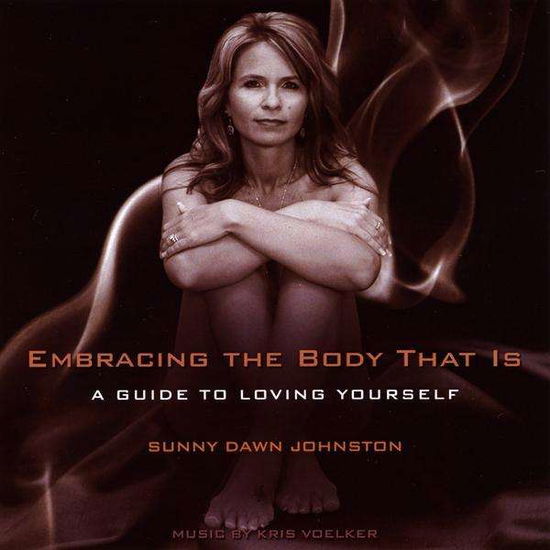 Cover for Sunny Dawn Johnston · Embracing the Body That Is-a Guide to Loving Yours (CD) (2010)