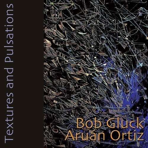 Cover for Gluck,bob / Ortiz,aruan · Textures &amp; Pulsations (CD) (2013)