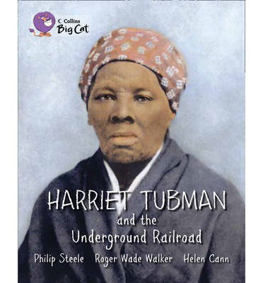 Harriet Tubman and the Underground Railroad: Band 13/Topaz - Collins Big Cat - Philip Steele - Kirjat - HarperCollins Publishers - 9780007465361 - maanantai 14. tammikuuta 2013