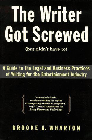 Cover for Brooke A. Wharton · The Writer Got Screwed (But Didn't Have To): Guide to the Legal and Business Practices of Writing for the Entertainment Industry (Paperback Book) (2021)