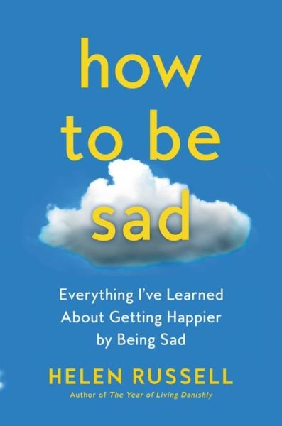 Cover for Helen Russell · How to Be Sad: Everything I've Learned About Getting Happier by Being Sad (Paperback Book) (2022)