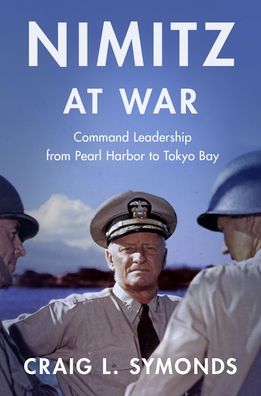 Cover for Symonds, Craig L. (Class of '57 Chair in Naval History, Class of '57 Chair in Naval History, U.S. Naval Academy) · Nimitz at War: Command Leadership from Pearl Harbor to Tokyo Bay (Hardcover Book) (2022)