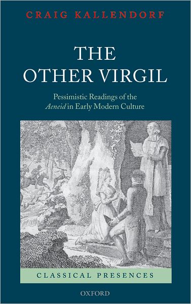 Cover for Kallendorf, Craig (Professor of English and Classics, Texas A&amp;M University) · The Other Virgil: `Pessimistic' Readings of the Aeneid in Early Modern Culture - Classical Presences (Hardcover Book) (2007)