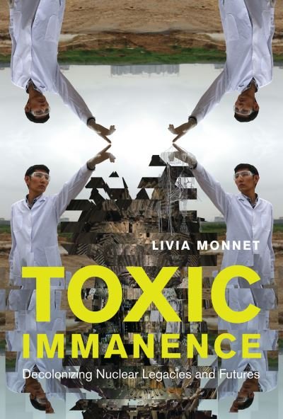 Cover for Livia Monnet · Toxic Immanence: Decolonizing Nuclear Legacies and Futures (Hardcover bog) (2022)