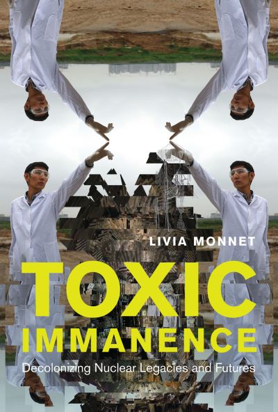 Toxic Immanence: Decolonizing Nuclear Legacies and Futures - Livia Monnet - Books - McGill-Queen's University Press - 9780228011361 - September 15, 2022