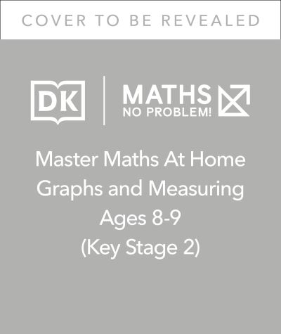 Maths — No Problem! Graphs and Measuring, Ages 8-9 (Key Stage 2) - Master Maths At Home - Maths â€” No Problem! - Kirjat - Dorling Kindersley Ltd - 9780241539361 - torstai 27. tammikuuta 2022