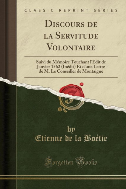 Cover for Etienne de la Boetie · Discours de la Servitude Volontaire : Suivi Du Memoire Touchant l'Edit de Janvier 1562 (Inedit) Et d'Une Lettre de M. Le Conseiller de Montaigne (Classic Reprint) (Paperback Book) (2018)