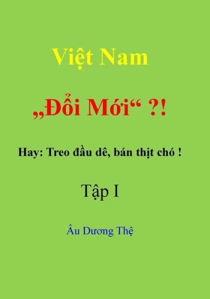 Cover for The Au Duong · Viet Nam &quot;Doi moi&quot; ? ! Hay: Treo dau de, ban thit cho! Tap I (Paperback Bog) (2019)