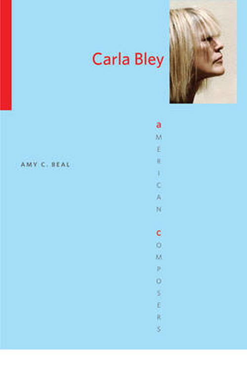 Carla Bley - American Composers - Amy C. Beal - Książki - University of Illinois Press - 9780252036361 - 25 października 2011