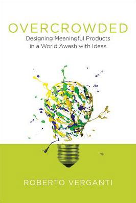 Cover for Verganti, Roberto (Professor of Leadership and Innovation, Politecnico di Milano) · Overcrowded: Designing Meaningful Products in a World Awash with Ideas - Design Thinking, Design Theory (Hardcover bog) (2017)