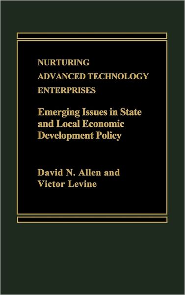 Nurturing Advanced Technology Enterprises: Emerging Issues in State and Local Economic Development Policy - David Allen - Books - ABC-CLIO - 9780275921361 - July 16, 1986