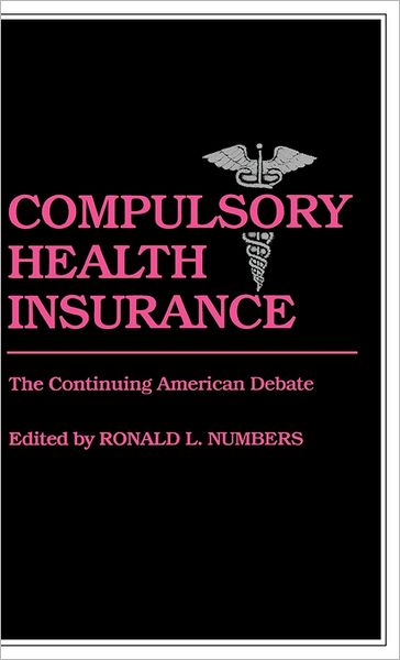 Cover for Ronald L. Numbers · Compulsory Health Insurance: The Continuing American Debate (Hardcover Book) (1982)