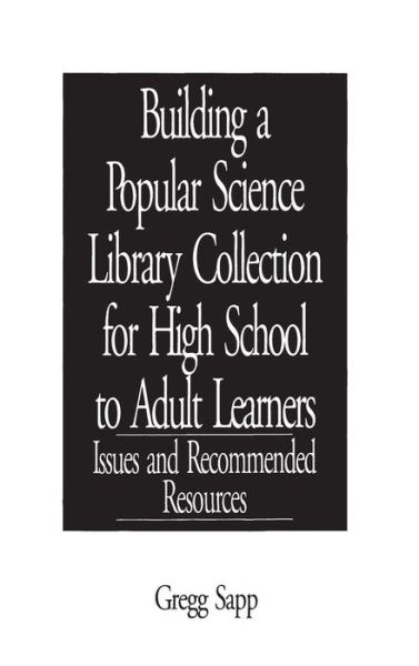 Building a Popular Science Library Collection for High School to Adult Learners: Issues and Recommended Resources - Gregg Sapp - Livres - Bloomsbury Publishing Plc - 9780313289361 - 24 juillet 1995