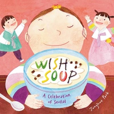 Cover for Junghwa Park · Wish Soup: A Celebration of Seollal (Hardcover Book) (2023)