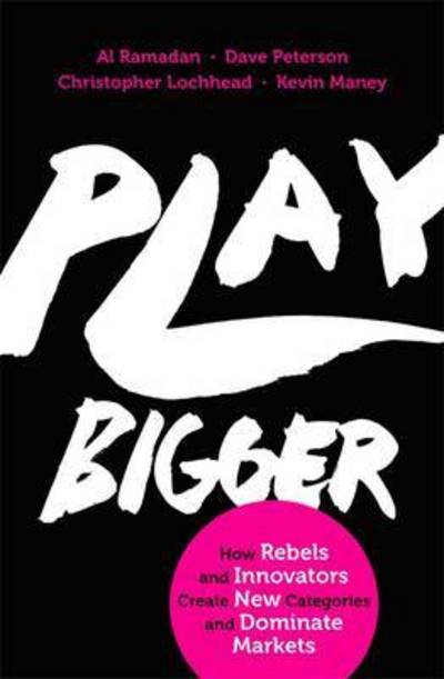 Play Bigger: How Rebels and Innovators Create New Categories and Dominate Markets - Al Ramadan - Books - Little, Brown Book Group - 9780349411361 - June 14, 2016