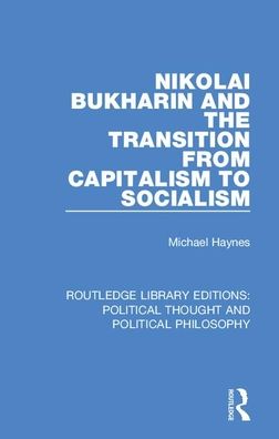 Cover for Michael Haynes · Nikolai Bukharin and the Transition from Capitalism to Socialism - Routledge Library Editions: Political Thought and Political Philosophy (Gebundenes Buch) (2019)