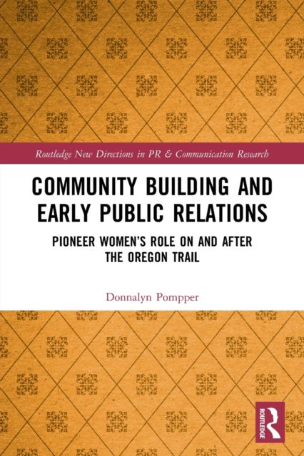 Cover for Pompper, Donnalyn (University of Oregon, USA) · Community Building and Early Public Relations: Pioneer Women’s Role on and after the Oregon Trail - Routledge New Directions in PR &amp; Communication Research (Paperback Book) (2022)