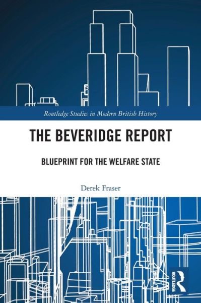 Derek Fraser · The Beveridge Report: Blueprint for the Welfare State - Routledge Studies in Modern British History (Paperback Bog) (2024)