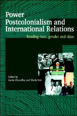 Cover for Geeta Chowdhry · Power, Postcolonialism and International Relations: Reading Race, Gender and Class - Routledge Advances in International Relations and Global Politics (Taschenbuch) [New edition] (2003)