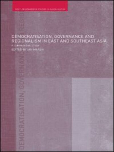 Cover for Ian Marsh · Democratisation, Governance and Regionalism in East and Southeast Asia: A Comparative Study - Routledge Studies in Globalisation (Paperback Book) (2009)