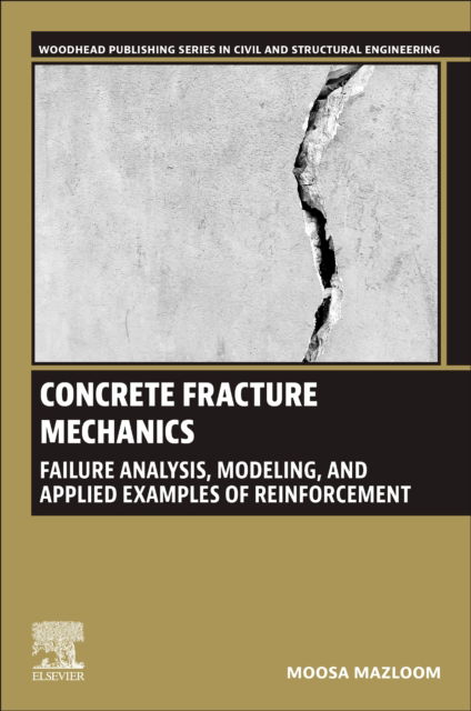 Cover for Mazloom, Moosa, PhD (Full Professor and Dean of Faculty, Department of Structural and Earthquake Engineering, School of Civil Engineering, Shahid Rajaee Teacher Training University, Lavizan, Tehran, Iran) · Concrete Fracture Mechanics: Failure Analysis, Modeling, and Applied Examples of Reinforcement - Woodhead Publishing Series in Civil and Structural Engineering (Paperback Book) (2025)