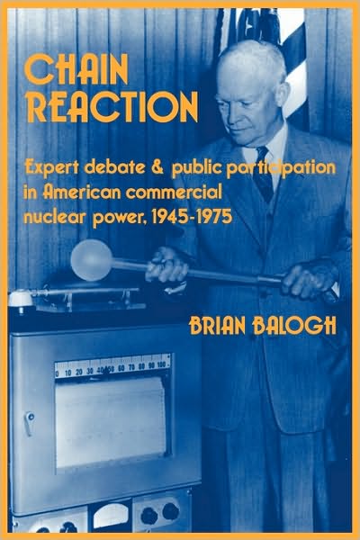 Cover for Balogh, Brian (University of Virginia) · Chain Reaction: Expert Debate and Public Participation in American Commercial Nuclear Power 1945–1975 (Paperback Book) (1993)