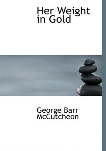 Her Weight in Gold - George Barr Mccutcheon - Books - BiblioLife - 9780554226361 - August 18, 2008