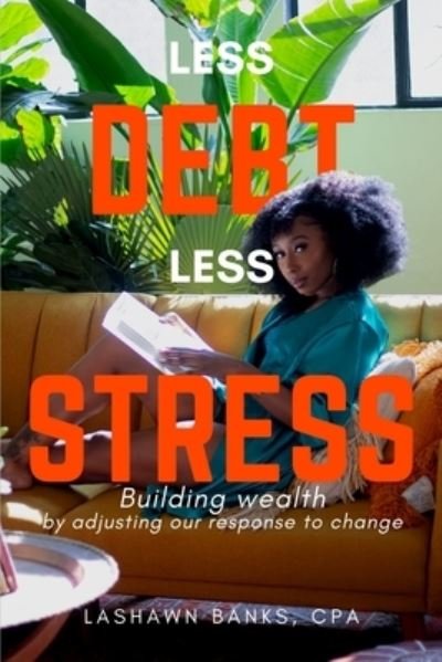 Cover for Lashawn Banks · Less Debt Less Stress : Building Wealth by Adjusting Our Response To Change (Paperback Book) (2020)
