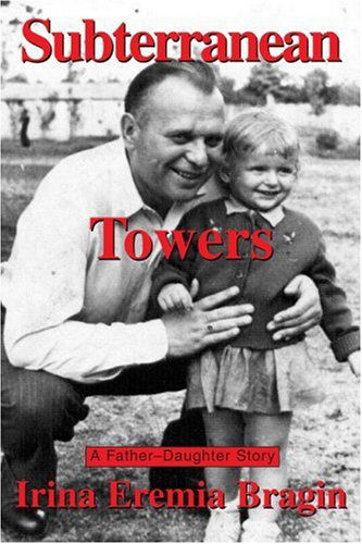 Cover for Irina Eremia Bragin · Subterranean Towers: a Father-daughter Story (Paperback Book) (2004)