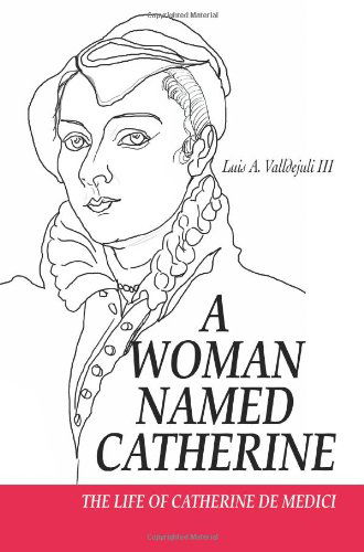 Cover for Luis Valldejuli III · A Woman Named Catherine: the Life of Catherine De Medici (Paperback Book) (2004)