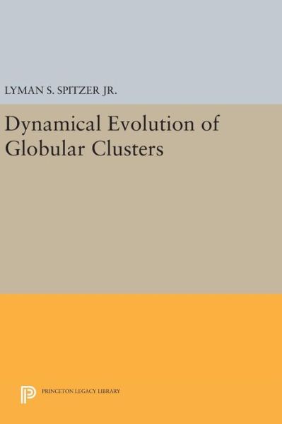 Cover for Spitzer, Jr., Lyman, Jr. · Dynamical Evolution of Globular Clusters - Princeton Series in Astrophysics (Hardcover Book) (2016)