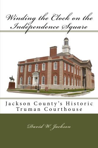 Cover for David W. Jackson · Winding the Clock on the Independence Square: Jackson County's Historic Truman Courthouse (Paperback Book) [First edition] (2014)