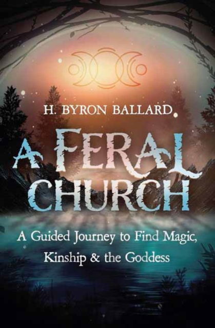 A Feral Church: A Guided Journey to Find Magic, Kinship, and the Goddess - H. Byron Ballard - Bücher - Llewellyn Publications,U.S. - 9780738776361 - 8. Februar 2025