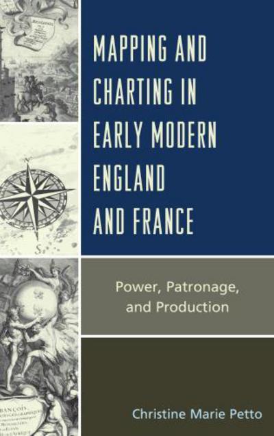 Cover for Christine Petto · Mapping and Charting in Early Modern England and France: Power, Patronage, and Production - Toposophia: Thinking Place / Making Space (Hardcover Book) (2015)