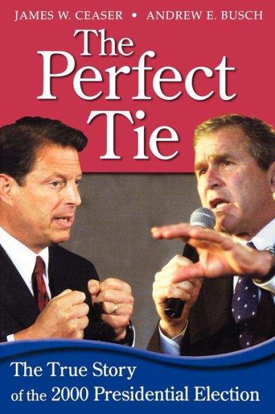 The Perfect Tie: The True Story of the 2000 Presidential Election - James W. Ceaser - Libros - Rowman & Littlefield - 9780742508361 - 4 de abril de 2001