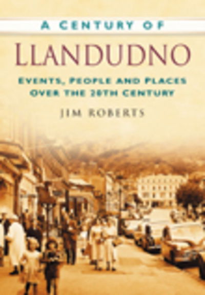 Cover for Jim Roberts · A Century of Llandudno: Events, People and Places Over the 20th Century (Paperback Book) [UK edition] (2007)