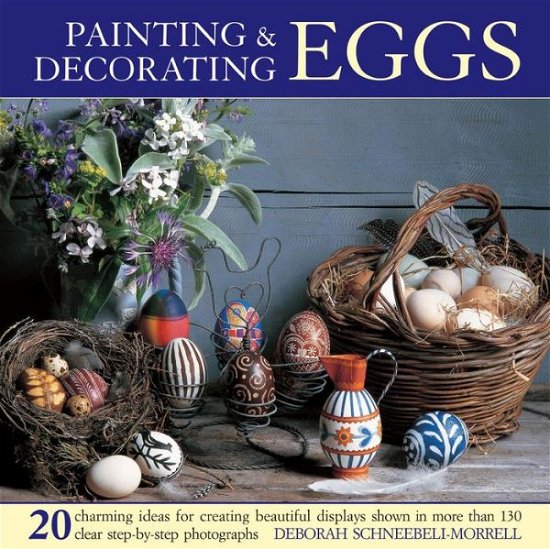 Cover for Deborah Schneebeli-Morrell · Painting &amp; Decorating Eggs: 20 Charming Ideas for Creating Beautiful Displays Shown in More Than 130 Step-by-step Photographs (Hardcover Book) (2013)