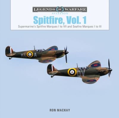 Cover for Ron Mackay · Spitfire, Vol. 1: Supermarine's Spitfire Marques I to VII and Seafire Marques I to III - Legends of Warfare: Aviation (Hardcover Book) (2021)