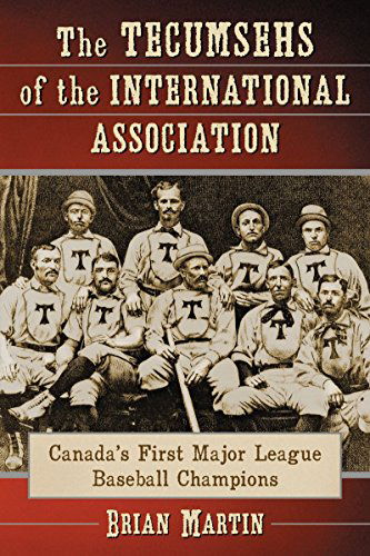 Cover for Brian Martin · The Tecumsehs of the International Association: Canada's First Major League Baseball Champions (Pocketbok) (2015)