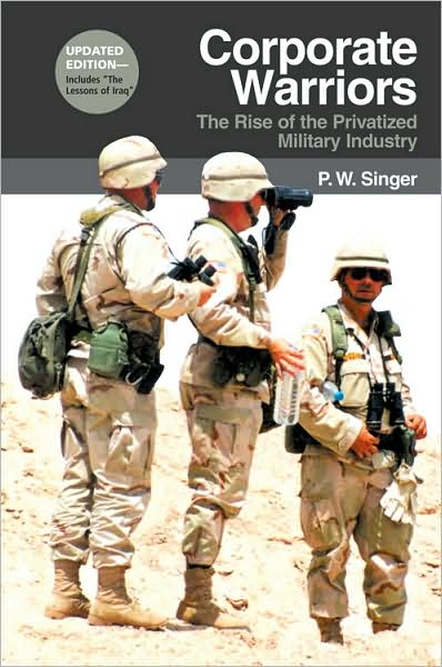 P. W. Singer · Corporate Warriors: The Rise of the Privatized Military Industry - Cornell Studies in Security Affairs (Paperback Book) [Updated edition] (2007)