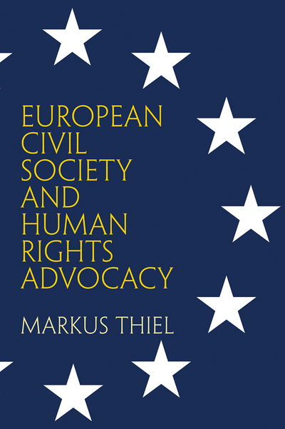 European Civil Society and Human Rights Advocacy - Pennsylvania Studies in Human Rights - Markus Thiel - Books - University of Pennsylvania Press - 9780812249361 - September 8, 2017